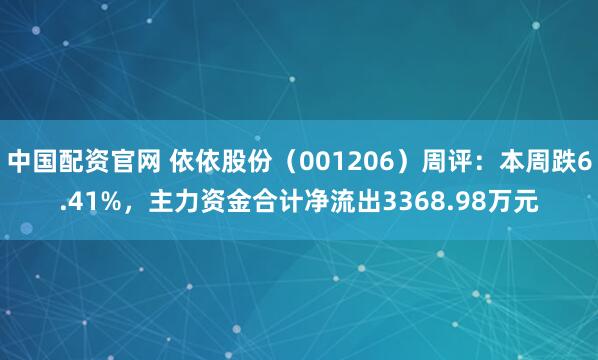 中国配资官网 依依股份（001206）周评：本周跌6.41%，主力资金合计净流出3368.98万元