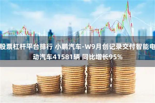 股票杠杆平台排行 小鹏汽车-W9月创记录交付智能电动汽车41581辆 同比增长95%
